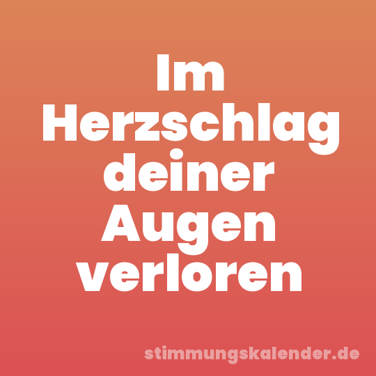 Im Herzschlag deiner Augen verloren
