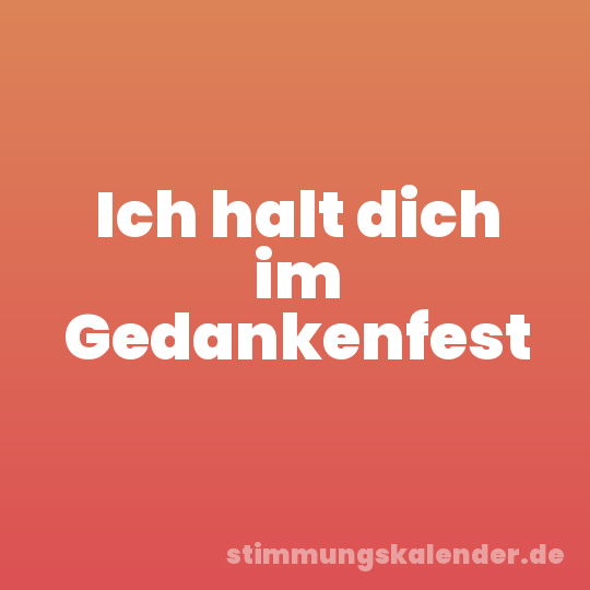Ich halt dich im Gedankenfest