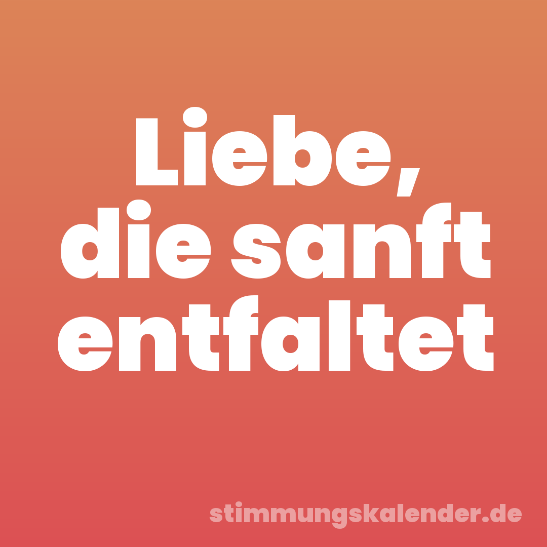 Liebe, die sanft entfaltet