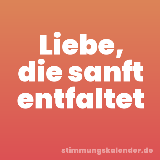 Liebe, die sanft entfaltet