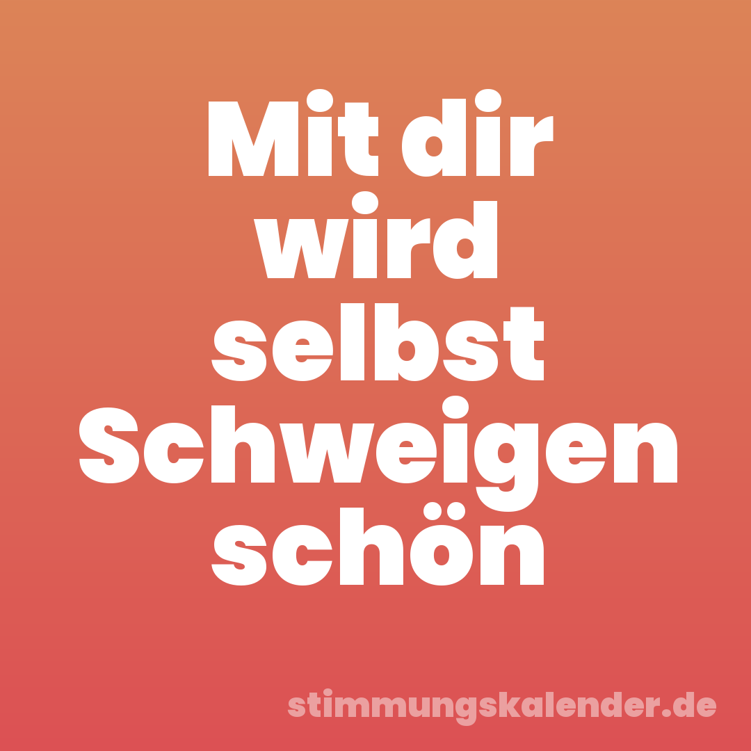 Mit dir wird selbst Schweigen schön
