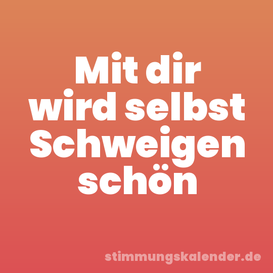 Mit dir wird selbst Schweigen schön