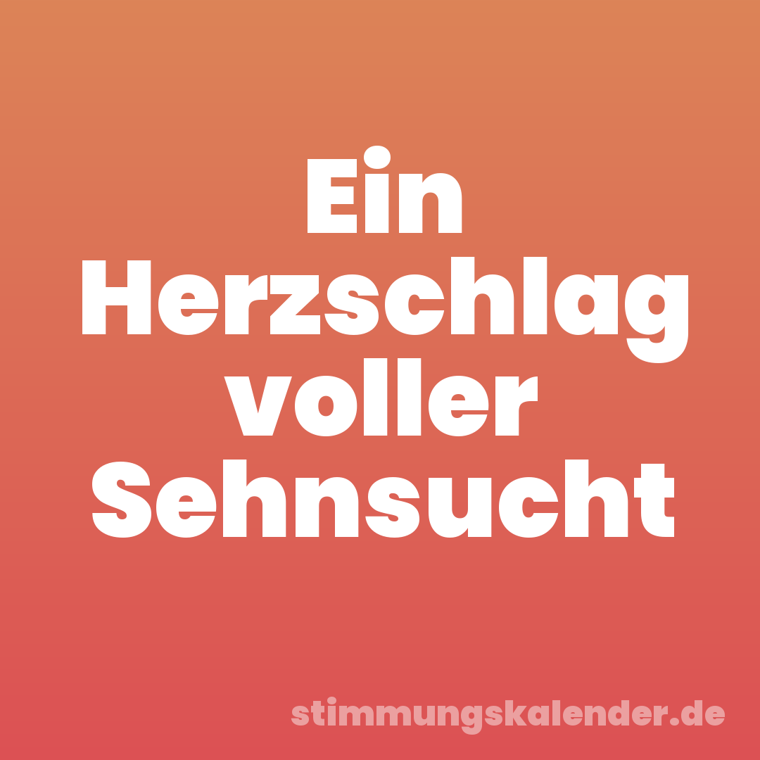 Ein Herzschlag voller Sehnsucht