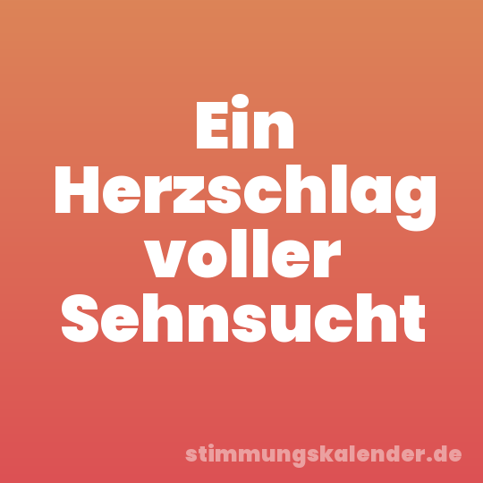 Ein Herzschlag voller Sehnsucht