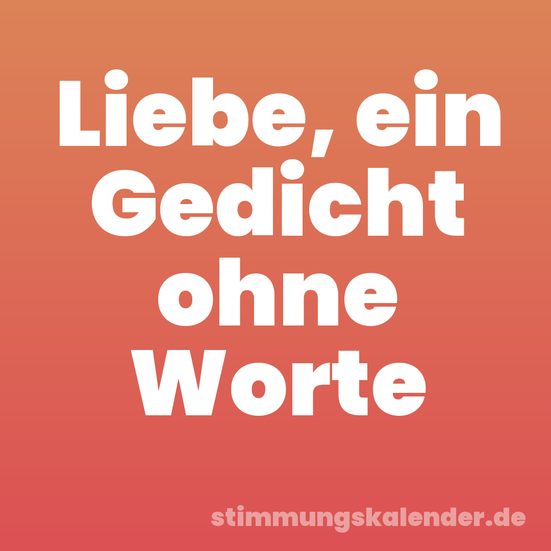 Liebe, ein Gedicht ohne Worte