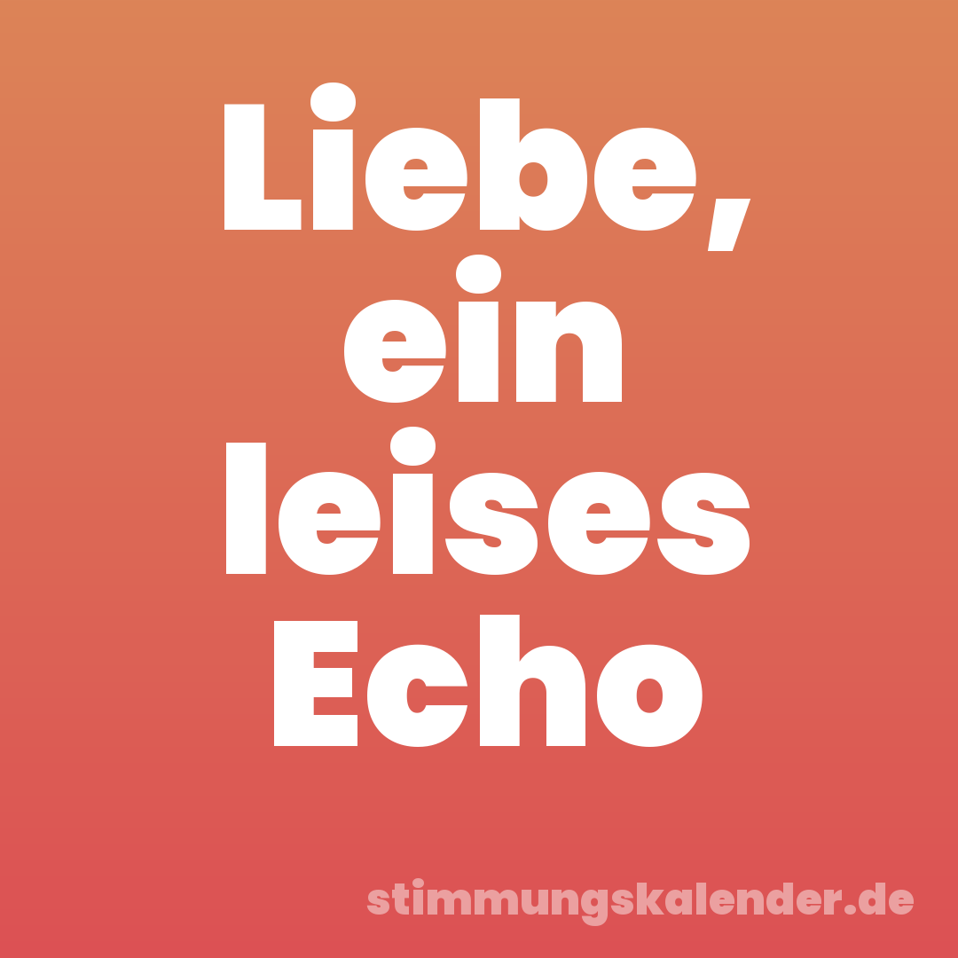 Liebe, ein leises Echo