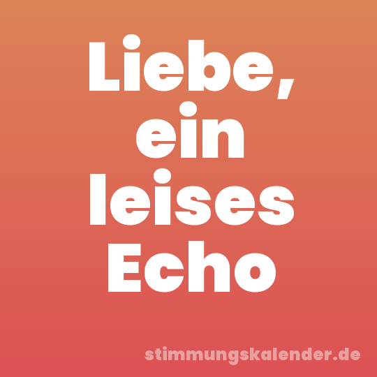 Liebe, ein leises Echo