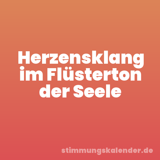 Herzensklang im Flüsterton der Seele