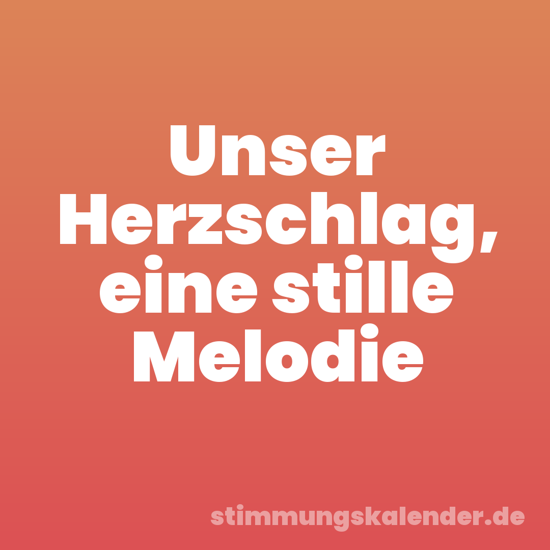 Unser Herzschlag, eine stille Melodie
