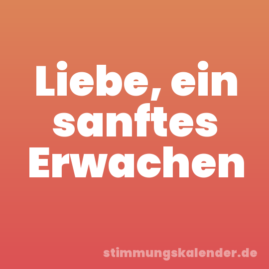 Liebe, ein sanftes Erwachen