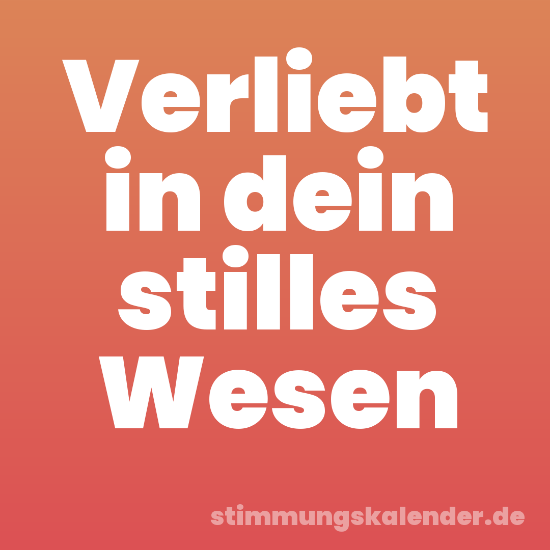 Verliebt in dein stilles Wesen