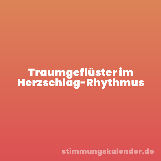 Traumgeflüster im Herzschlag-Rhythmus