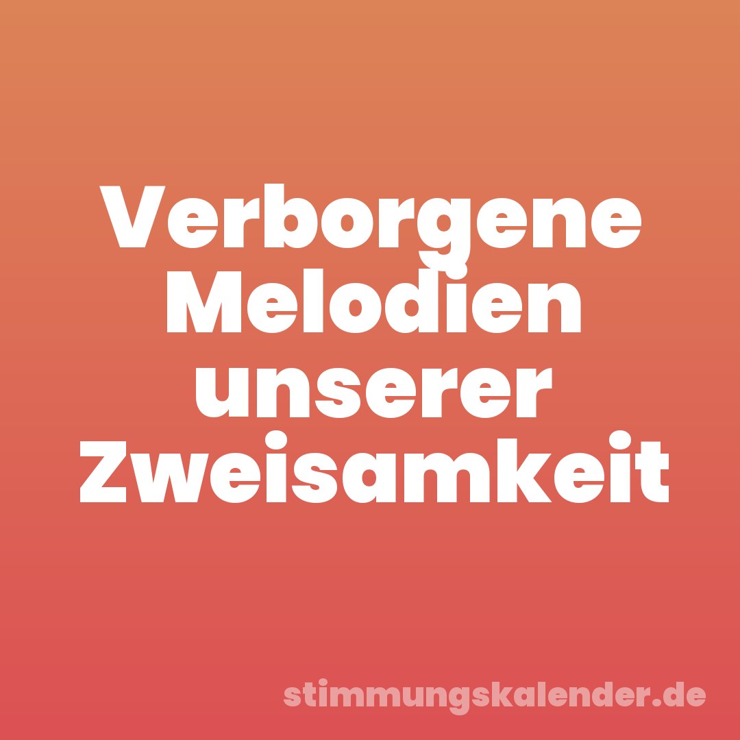 Verborgene Melodien unserer Zweisamkeit