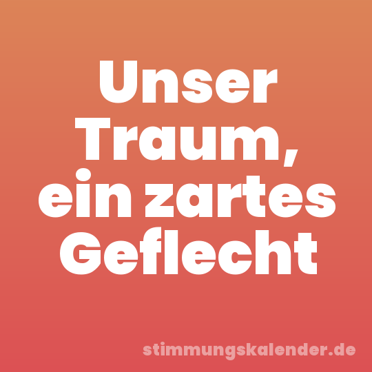 Unser Traum, ein zartes Geflecht