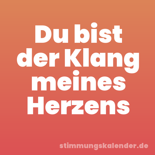 Du bist der Klang meines Herzens
