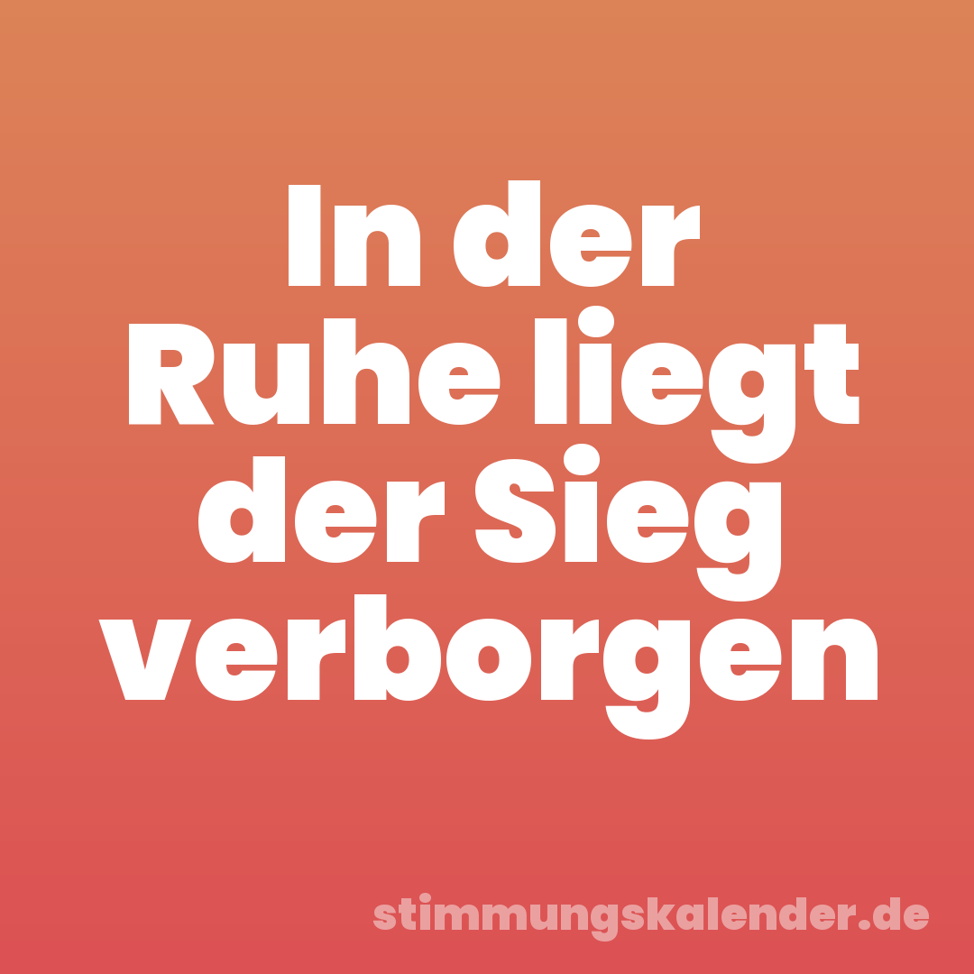 In der Ruhe liegt der Sieg verborgen