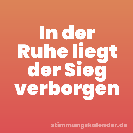 In der Ruhe liegt der Sieg verborgen