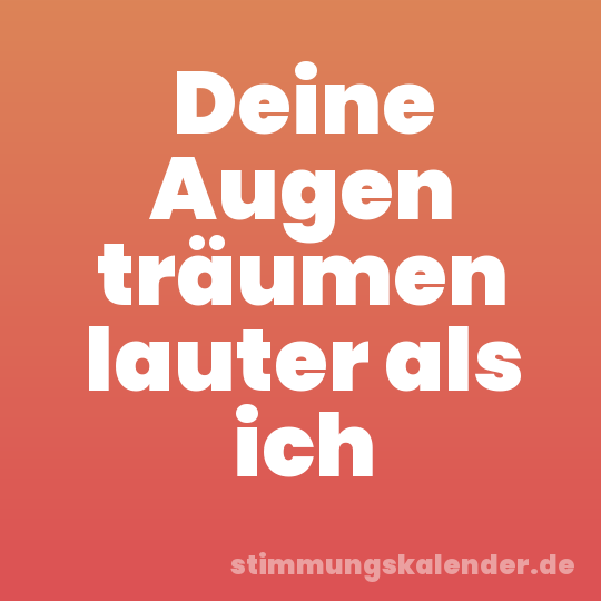 Deine Augen träumen lauter als ich