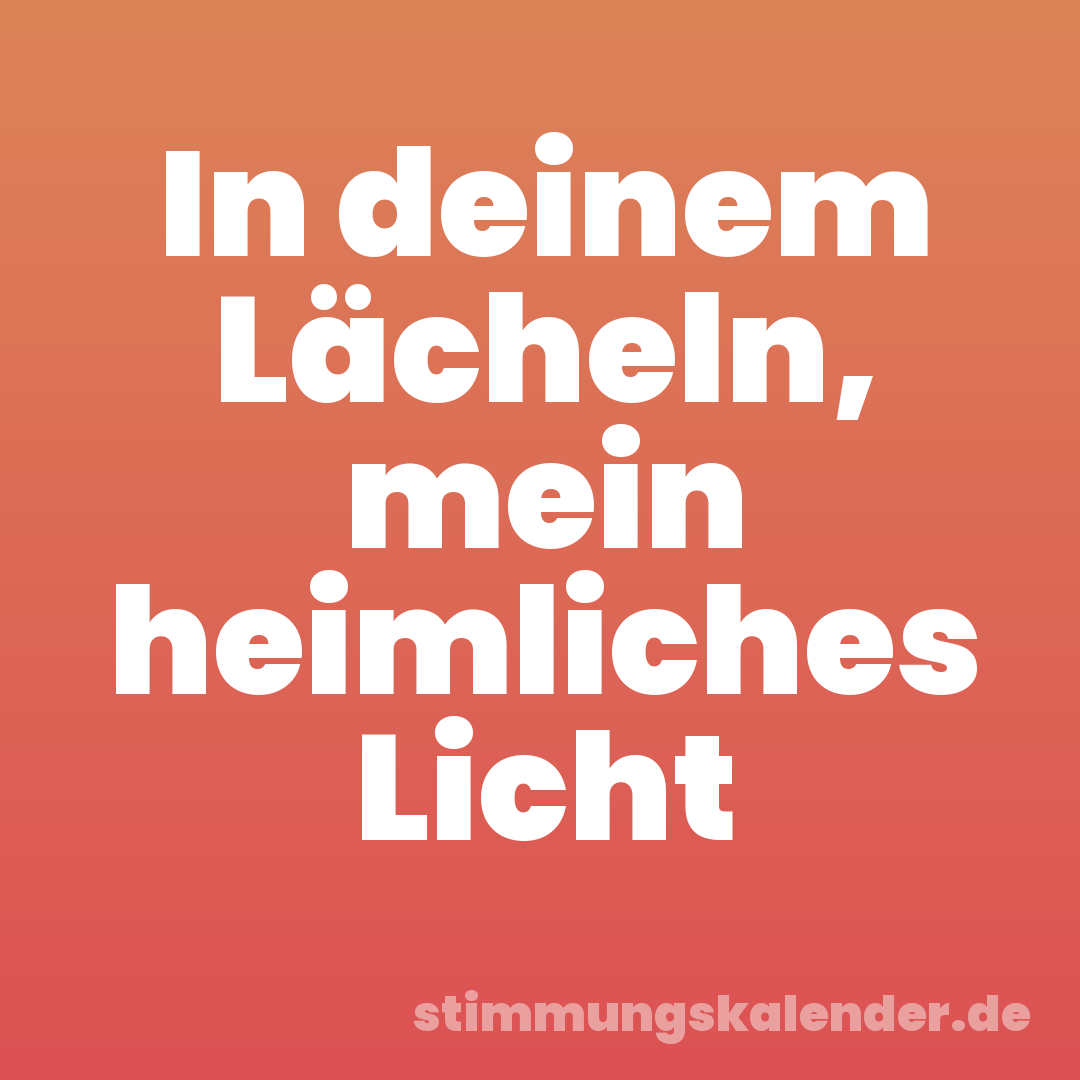 In deinem Lächeln, mein heimliches Licht