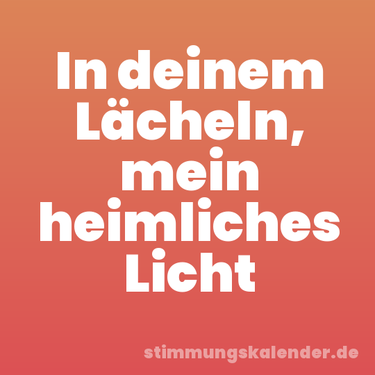 In deinem Lächeln, mein heimliches Licht