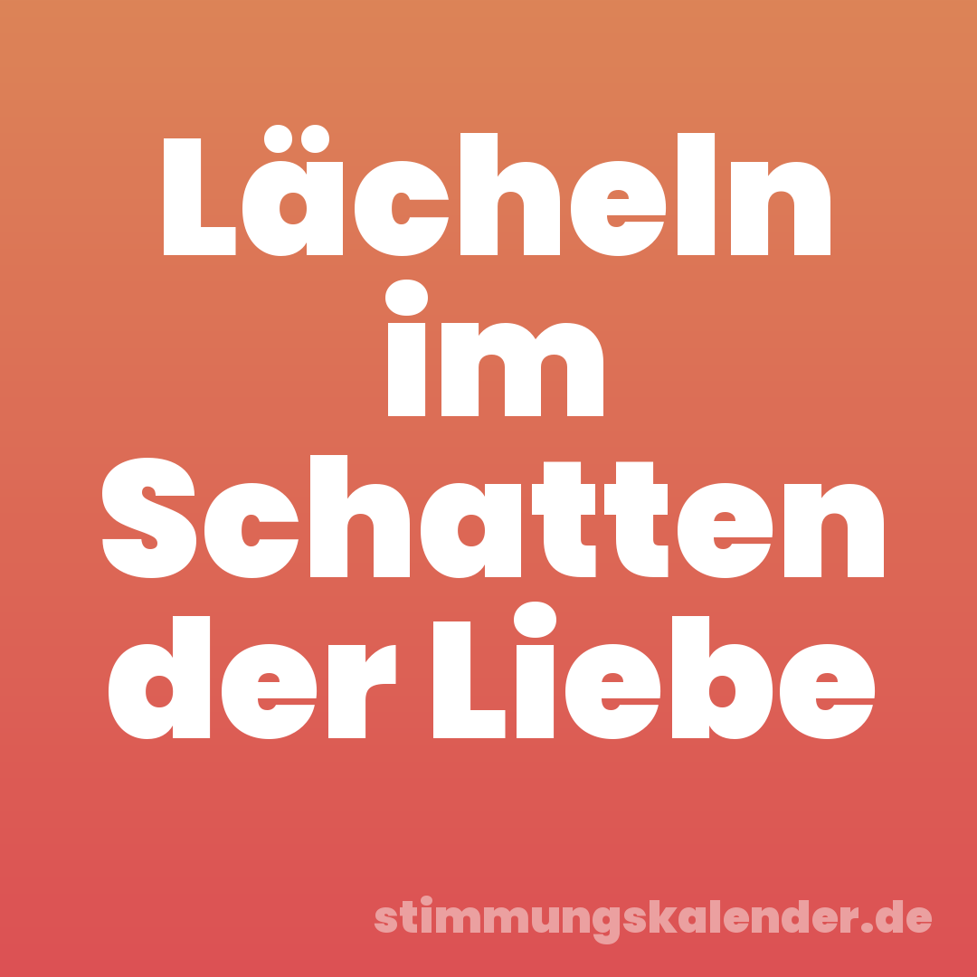 Lächeln im Schatten der Liebe