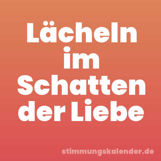 Lächeln im Schatten der Liebe