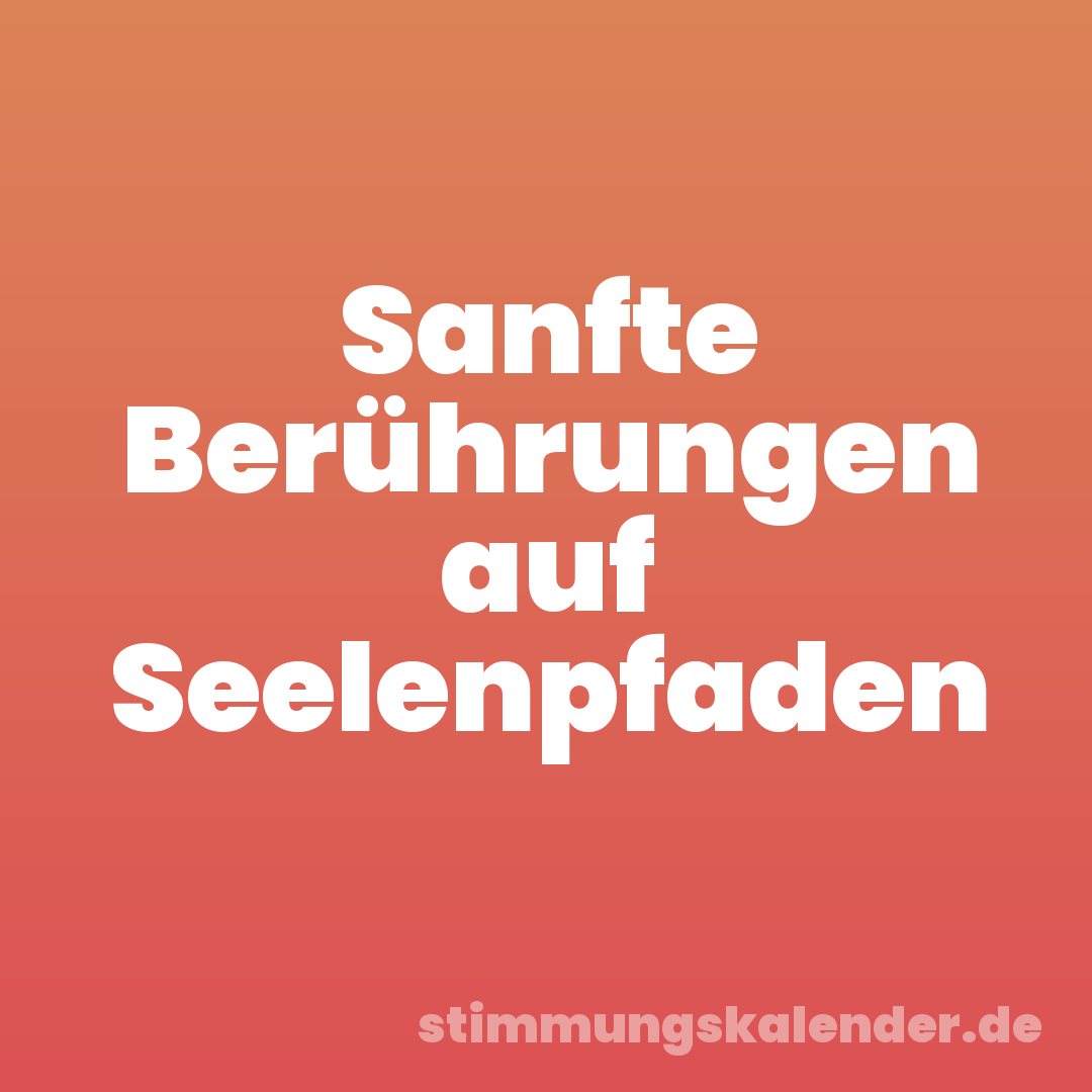 Sanfte Berührungen auf Seelenpfaden