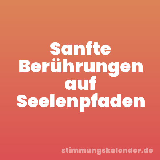 Sanfte Berührungen auf Seelenpfaden