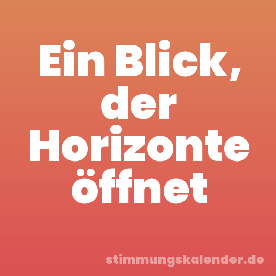 Ein Blick, der Horizonte öffnet