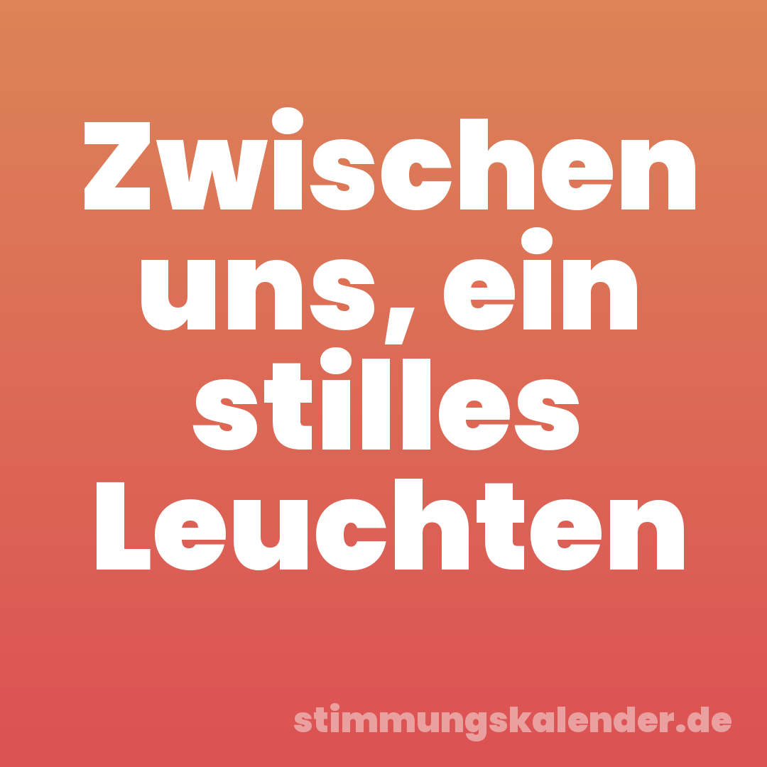 Zwischen uns, ein stilles Leuchten
