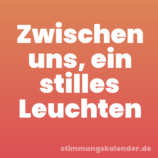 Zwischen uns, ein stilles Leuchten