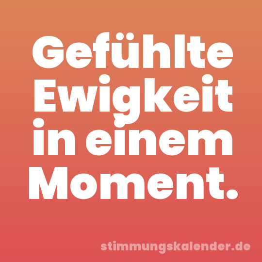 Gefühlte Ewigkeit in einem Moment.