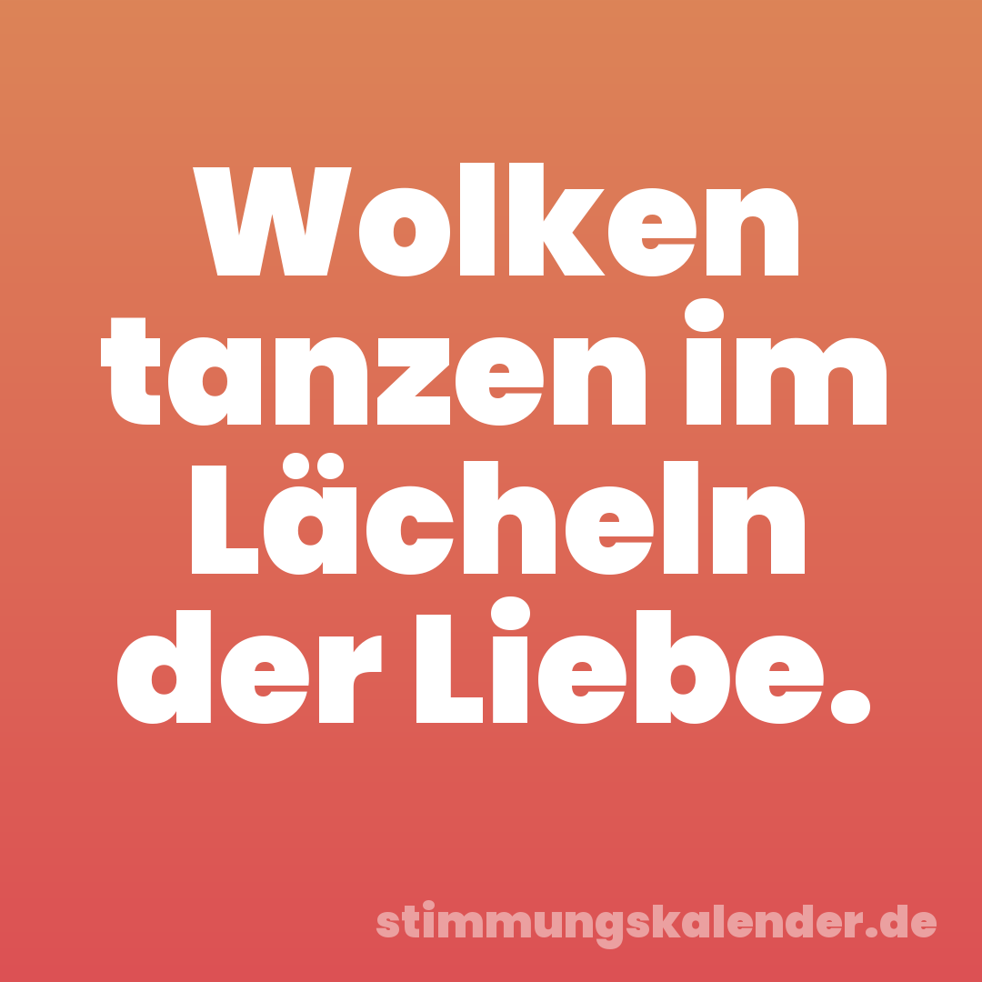 Wolken tanzen im Lächeln der Liebe.