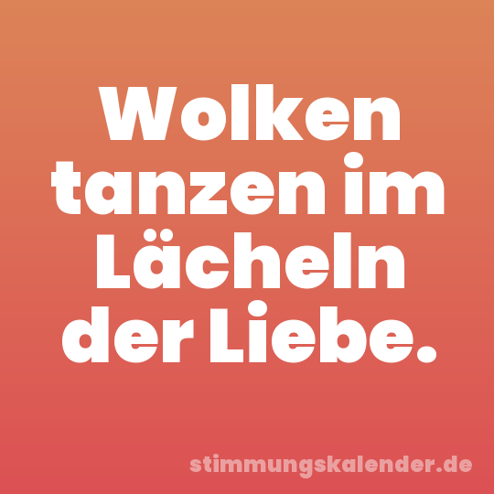 Wolken tanzen im Lächeln der Liebe.