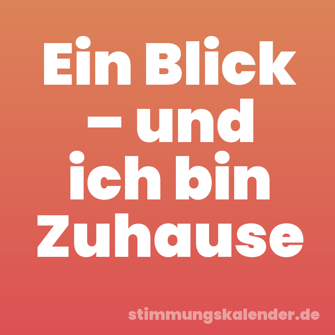 Ein Blick – und ich bin Zuhause