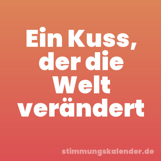 Ein Kuss, der die Welt verändert