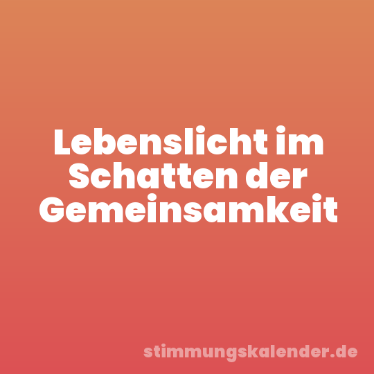 Lebenslicht im Schatten der Gemeinsamkeit