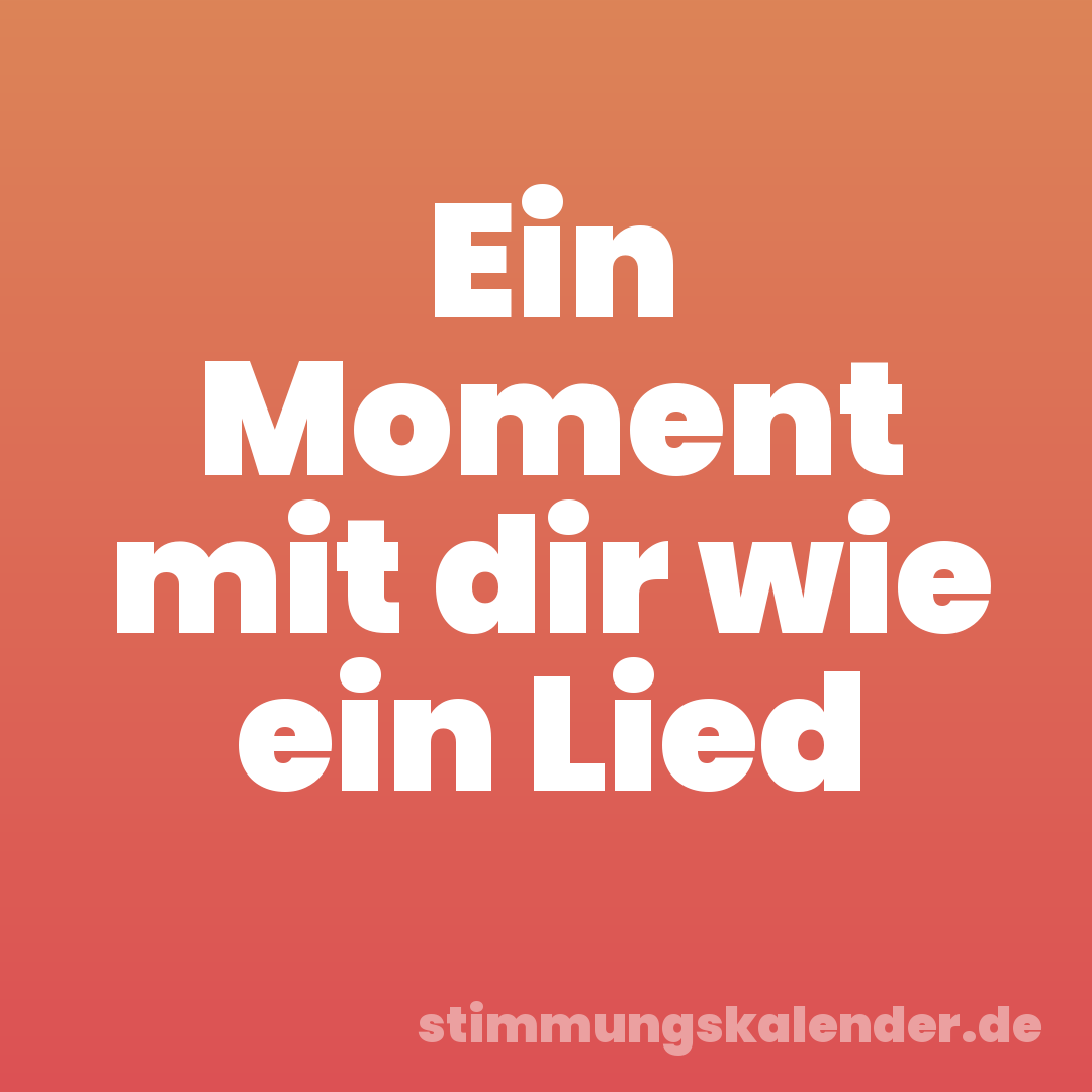 Ein Moment mit dir wie ein Lied