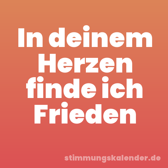 In deinem Herzen finde ich Frieden