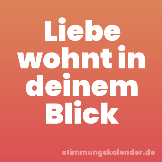 Liebe wohnt in deinem Blick