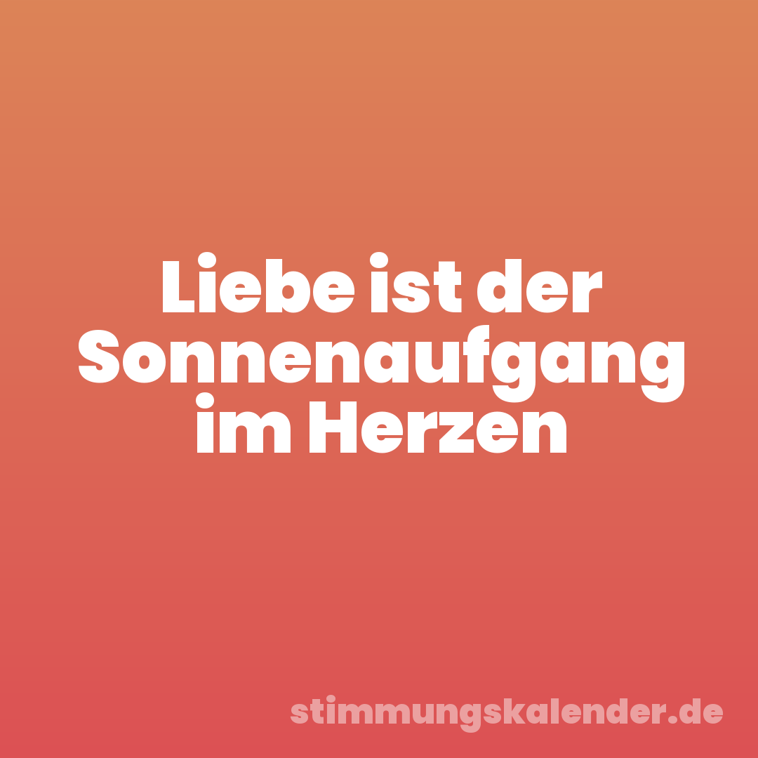 Liebe ist der Sonnenaufgang im Herzen
