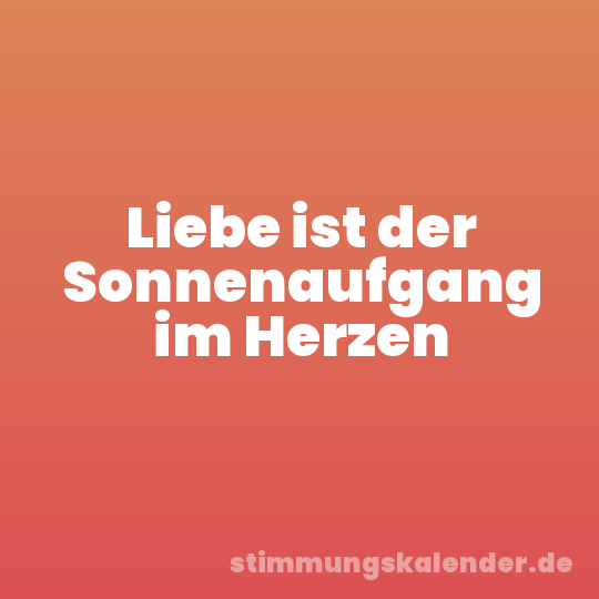 Liebe ist der Sonnenaufgang im Herzen