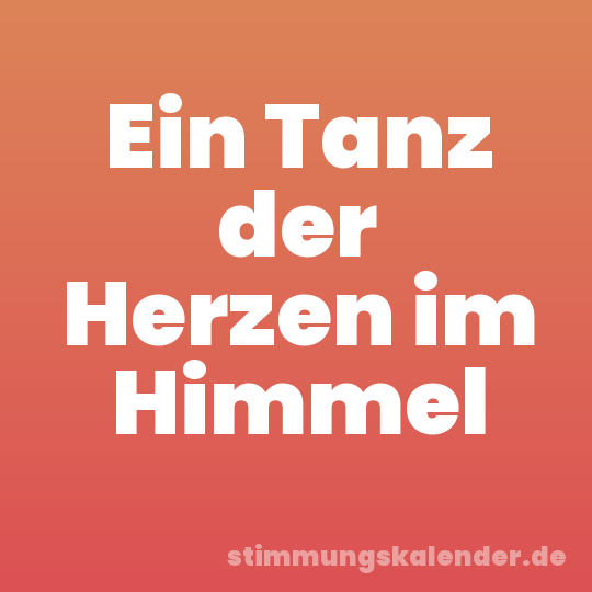 Ein Tanz der Herzen im Himmel
