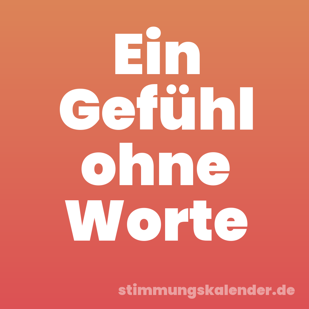 Ein Gefühl ohne Worte