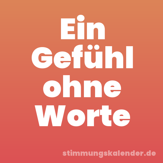 Ein Gefühl ohne Worte