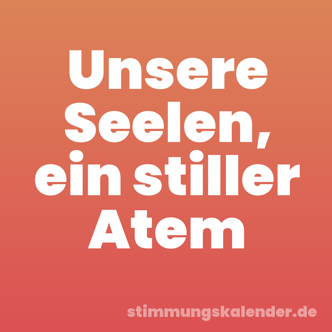 Unsere Seelen, ein stiller Atem
