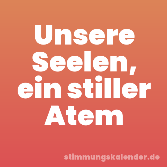 Unsere Seelen, ein stiller Atem