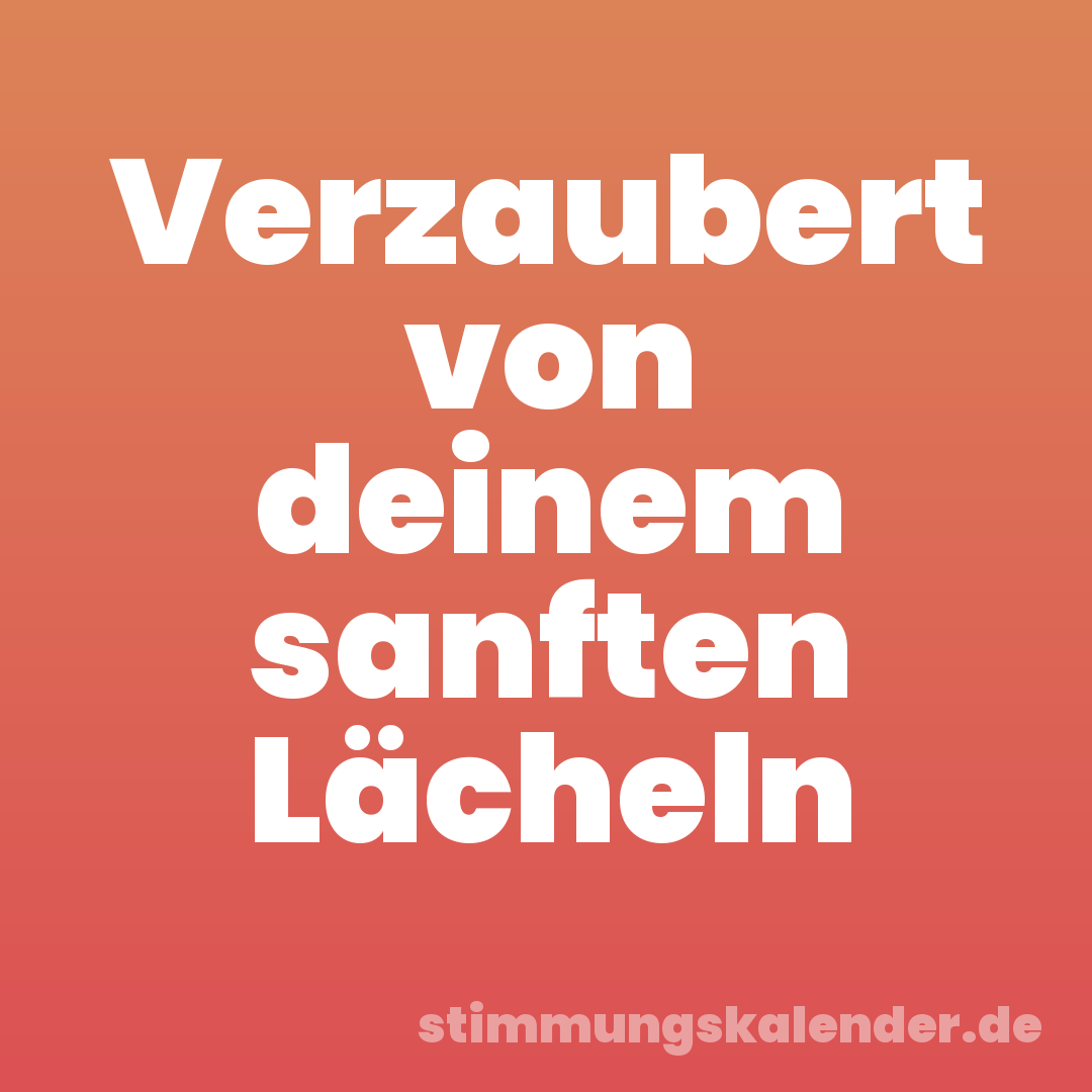 Verzaubert von deinem sanften Lächeln