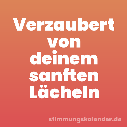 Verzaubert von deinem sanften Lächeln