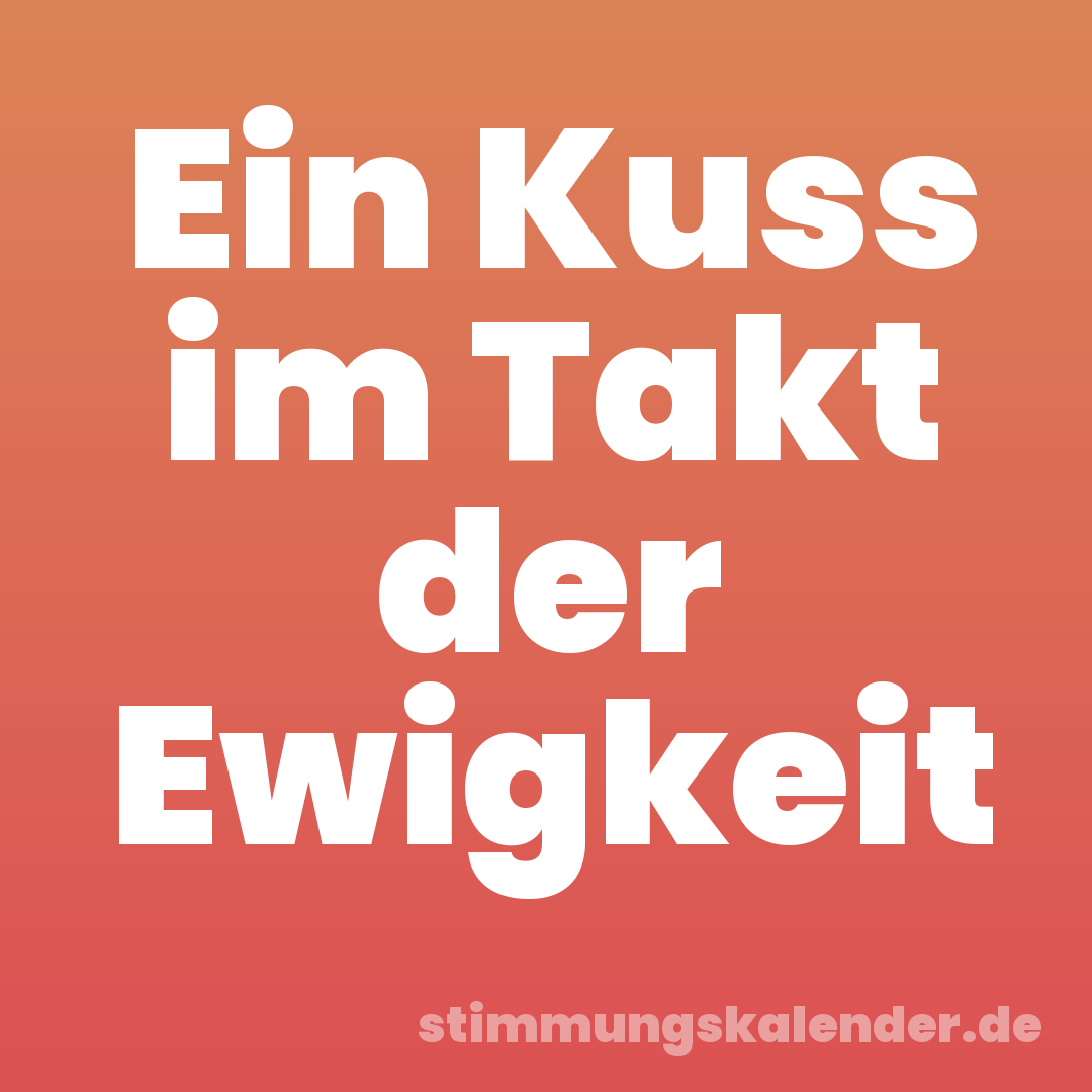 Ein Kuss im Takt der Ewigkeit